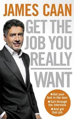 get the job you really want by james caan how to get the job you want