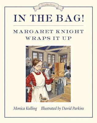 In The Bag Margaret Knight Wraps It Up By Monica Kulling In The Bag Margaret Knight Wraps It Up By Monica Kulling