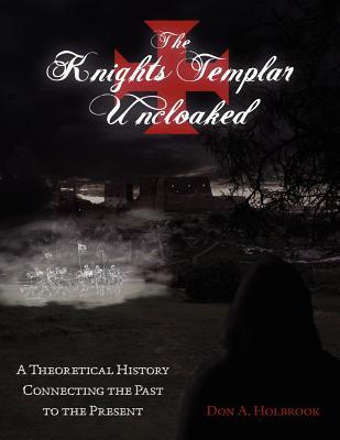 The Knights Templar Uncloaked: A Theoretical History Connecting the Past to the Present Leer libros en línea descarga gratuita