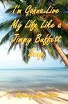 I'm Gonna Live My Life Like a Jimmy Buffett Song (Di Island Song Series, Volume 1)