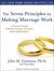 The Seven Principles for Making Marriage Work A Practical Guide from the Country's Foremost Relationship Expert by John M. Gottman