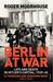 Berlin at War Life and Death in Hitler's Capital, 1939-45 by Roger Moorhouse