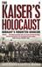 The Kaiser's Holocaust Germany's Forgotten Genocide and the Colonial Roots of Nazism. David Olusoga and Casper W. Erichsen by David Olusoga