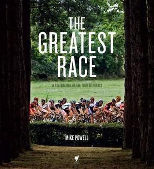 The Greatest Race: In Celebration of the Tour de France por Mike Powell