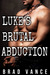 Luke's Brutal Abduction I (Luke's Brutal Abduction, #1) by Brad Vance