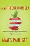 The Anti-Education Era by James Paul Gee The Anti-Education Era by James Paul Gee