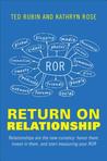 Return on Relationship: Relationships Are the New Currency: Honor Them, Invest in Them, and Start Measuring Your ROR