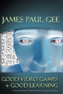 Good Video Games And Good Learning Collected Essays On Video Games Good Video Games And Good Learning Collected Essays On Video Games Learning And Literacy By James Paul Gee