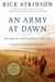 An Army at Dawn The War in North Africa, 1942-1943, Volume One of the Liberation Trilogy by Rick Atkinson