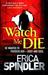 Watch Me Die. Erica Spindler by Erica Spindler