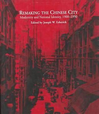 remaking-the-chinese-city-modernity-and-national-identity-1900-1950
