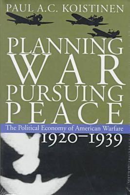 planning-war-pursuing-peace-the-political-economy-of-american-empire-1920-1939