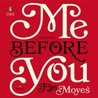 Me Before You by Jojo Moyes Me Before You by Jojo Moyes