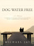 Dog Water Free by Michael Jay