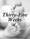 Thirty-five Weeks
