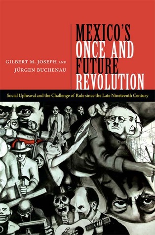 mexico-s-once-and-future-revolution-social-upheaval-and-the-challenge-of-rule-since-the-late-nineteenth-century