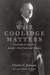 Why Coolidge Matters Leadership Lessons from America's Most Underrated President by Charles C. Johnson