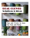 Real Clever Solutions and Ideas Tips and Tricks to Save You Time and Money