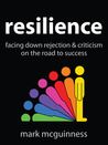 Resilience: Facing Down Rejection and Criticism on the Road to Success
