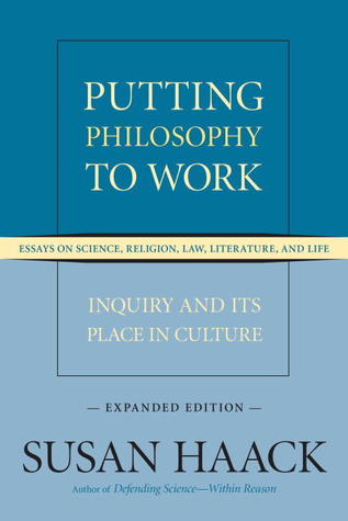 putting philosophy to work inquiry and its place in culture essays putting philosophy to work inquiry and its place in culture essays on science religion law literature and life by susan haack