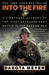 Into the Fire A Firsthand Account of the Most Extraordinary Battle in the Afghan War by Dakota Meyer