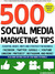 500 Social Media Marketing Tips: Essential Advice, Hints and Strategy for Business: Facebook, Twitter, Pinterest, Google+, YouTube, Instagram, LinkedIn, and More!