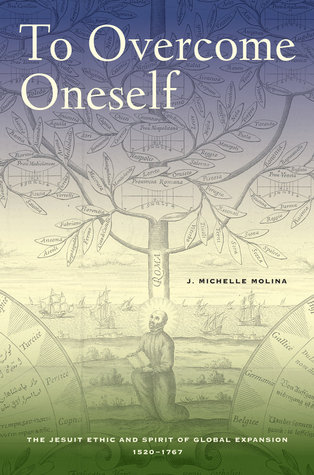to-overcome-oneself-the-jesuit-ethic-and-spirit-of-global-expansion-1520-1767