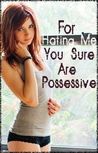 For Hating Me You Sure Are Possessive