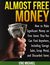 Almost Free Money How to Make Significant Money on Free Items That You Can Find Anywhere, Including Garage Sales, Scrap Metal, and Discarded Items by Eric Michael