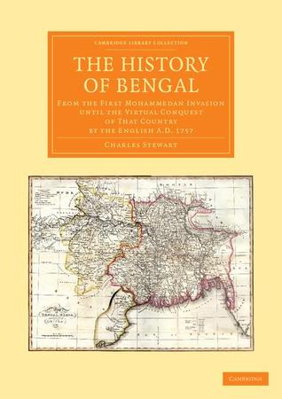 the-history-of-bengal-from-the-first-mohammedan-invasion-until-the-virtual-conquest-of-that-country-by-the-english-a-d-1757