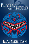 Playing with Food by K.A. Merikan