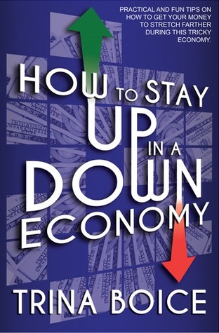 How to Stay UP in a DOWN Economy by Trina Boice