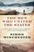 The Men Who United the States America's Explorers, Inventors, Eccentrics and Mavericks, and the Creation of One Nation, Indivisible by Simon Winchester