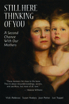 Still Here Thinking of You: A Second Chance With Our Mothers