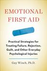 Emotional First Aid: Practical Strategies for Treating Failure, Rejection, Guilt, and Other Everyday Psychological Injuries