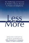 Less Is More: An Anthology of Ancient  Modern Voices Raised in Praise of Simplicity