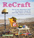 ReCraft: How to Turn Second-hand Stuff into Beautiful Things for your Home, Family and Friends