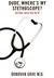 Dude, Where's my Stethoscope by Donovan Gray