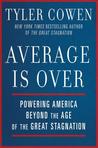 Average Is Over: Powering America Beyond the Age of the Great Stagnation Average Is Over: Powering America Beyond the Age of the Great Stagnation