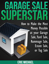 Garage Sale Superstar: How to Make the Most Money Possible at your Garage Sale, Yard Sale, Rummage Sale, Estate Sale, or Tag Sale (Almost Free Money, Volume 2)