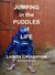 Jumping in the Puddles of Life by Loretta Livingstone
