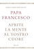 Aprite la mente al vostro cuore by Jorge Mario Bergoglio
