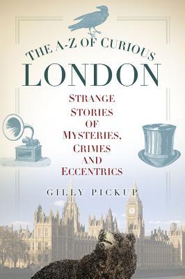 the-a-z-of-curious-london-strange-stories-of-mysteries-crimes-and-eccentrics