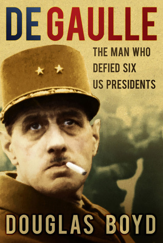 De Gaulle: The Man Who Defied Six US Presidents 978-0752497006 por Douglas Boyd PDF MOBI