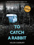 To Catch A Rabbit by Helen Cadbury