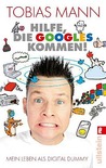Hilfe, die Googles kommen!: Mein Leben als Digital Dummy