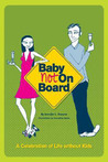 Baby Not on Board: A Celebration of Life Without Kids
