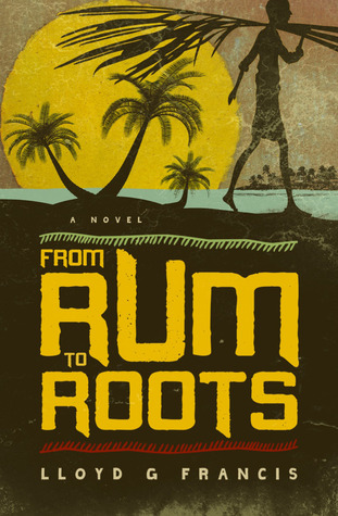 From Rum to Roots by Lloyd G. Francis