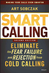 Smart Calling: Eliminate the Fear, Failure, and Rejection from Cold Calling