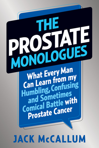 the-prostate-monologues-what-every-man-can-learn-from-my-humbling-confusing-and-sometimes-comical-battle-with-prostate-cancer